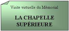 Carré corné: Visite virtuelle du Mémorial

LA CHAPELLE
SUPÉRIEURE

